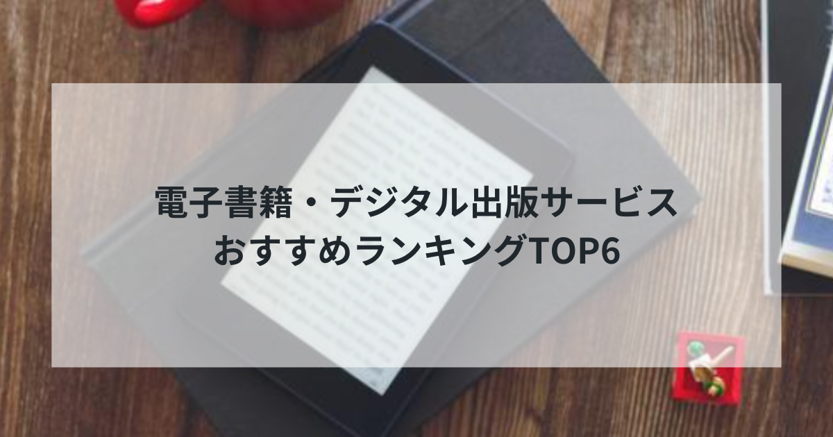 【2025年最新】電子書籍・デジタル出版サービスおすすめランキングTOP6｜漫画から雑誌まで完全比較