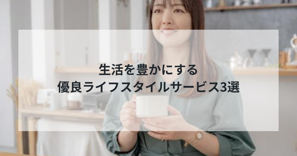 2025年最新版｜生活を豊かにする優良ライフスタイルサービス3選！専門家が徹底比較したおすすめランキング