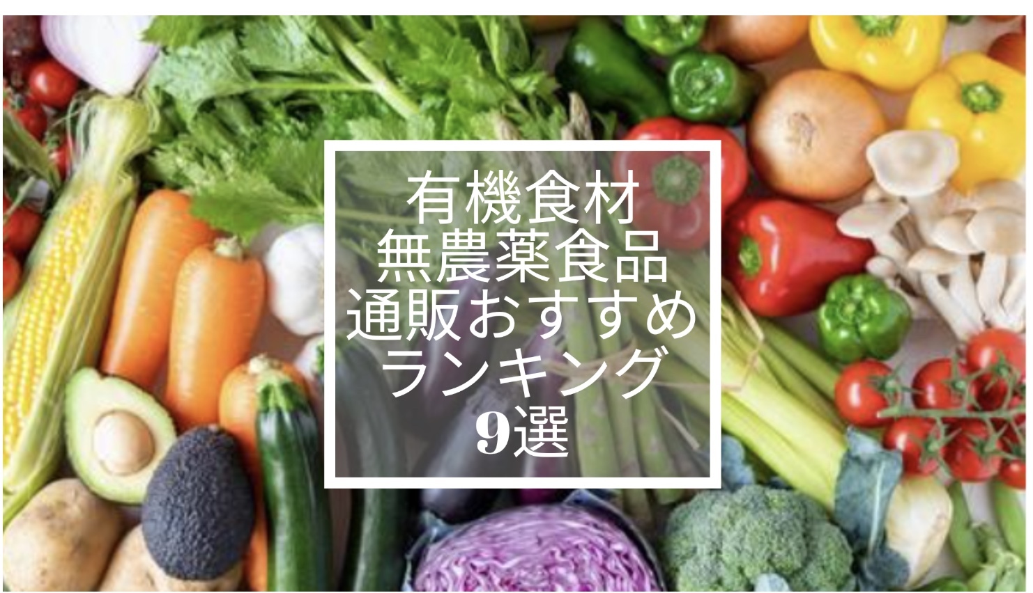 【2025年最新】有機食材・無農薬食品通販おすすめランキング9選｜安心安全な食生活を実現する厳選サイト