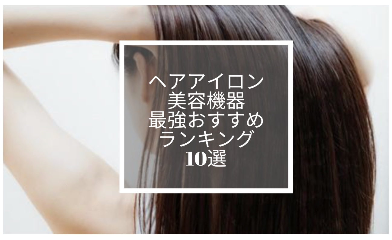 美髪革命始まる！｜ヘアアイロン・美容機器最強おすすめランキング10選