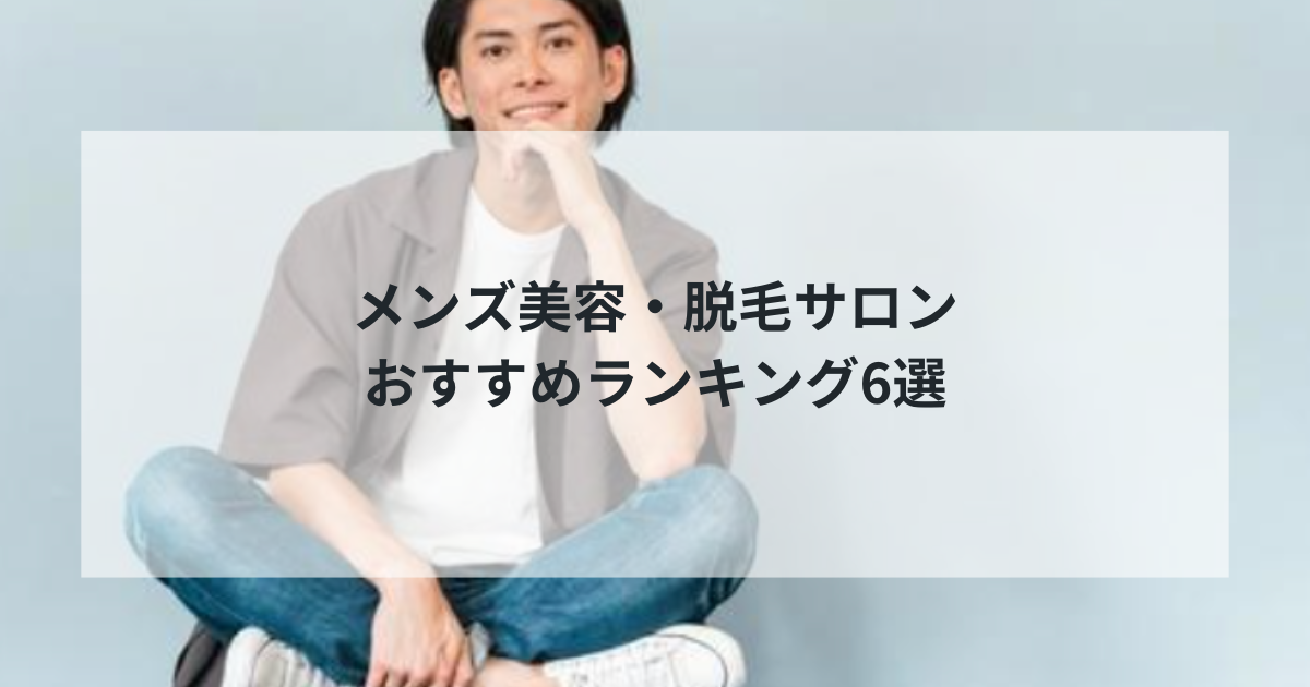 【2025年最新】メンズ美容・脱毛サロンおすすめランキング6選！医療脱毛からスキンケアまで徹底比較